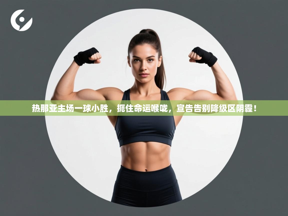 热那亚主场一球小胜，扼住命运喉咙，宣告告别降级区阴霾！  第2张