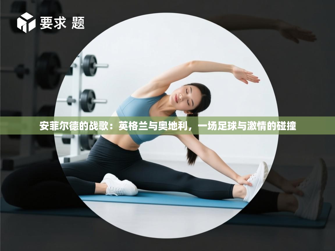 安菲尔德的战歌：英格兰与奥地利，一场足球与激情的碰撞  第1张