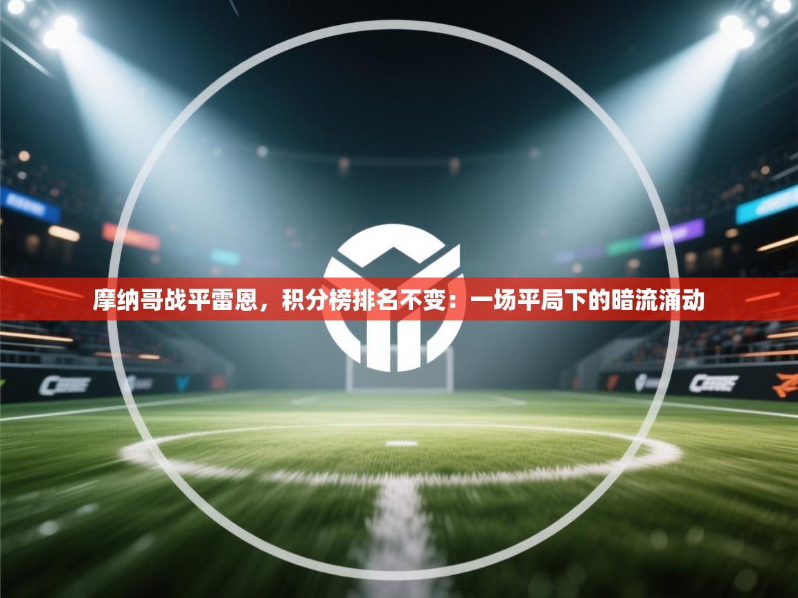 摩纳哥战平雷恩,积分榜排名不变:一场平局下的暗流涌动 第1张